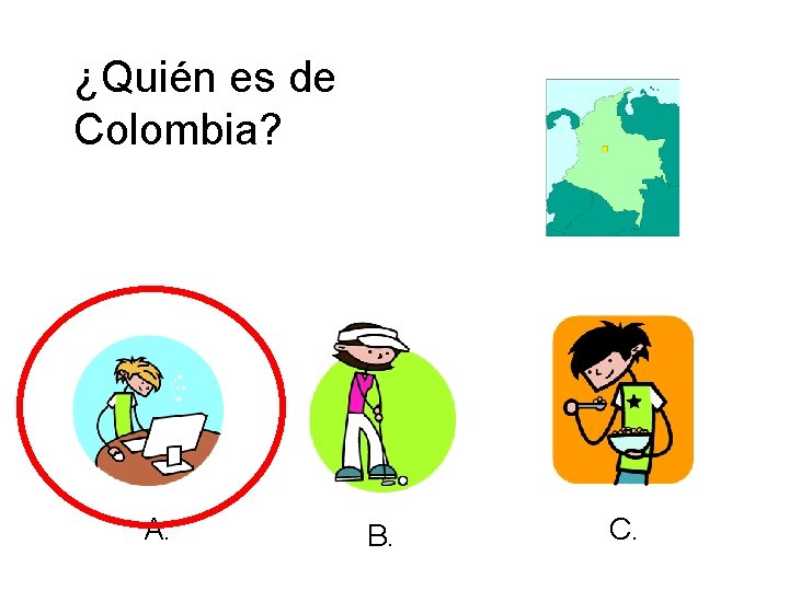 ¿Quién es de Colombia? A. B. C. 