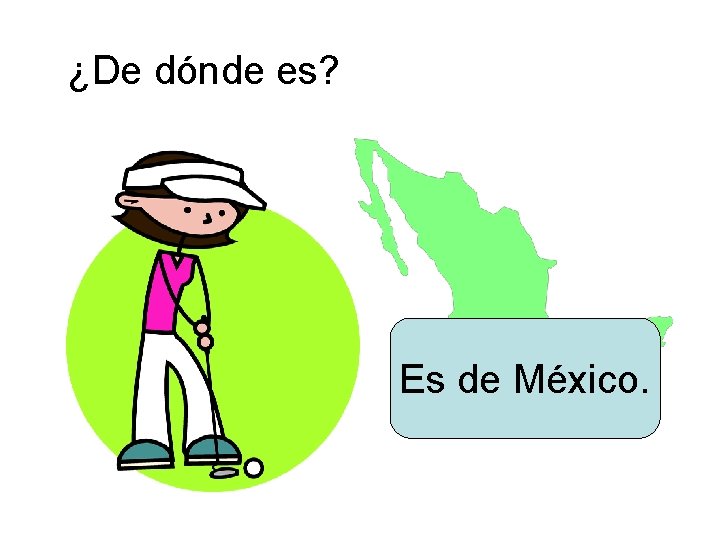 ¿De dónde es? Es de México. 