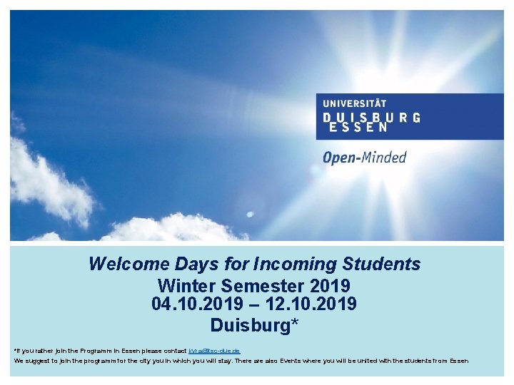 Welcome Days for Incoming Students Winter Semester 2019 04. 10. 2019 – 12. 10. Welcome Days for Incoming Students Winter Semester 2019 04. 10. 2019 – 12. 10.