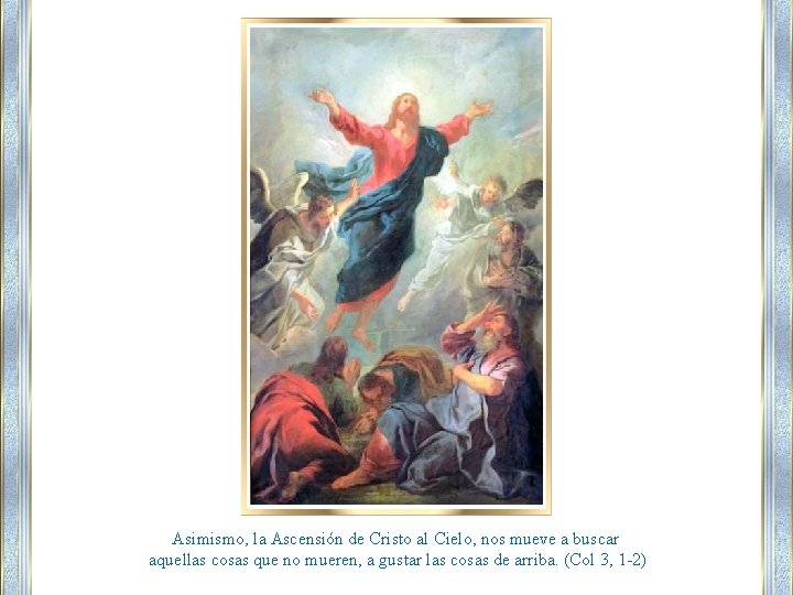 Asimismo, la Ascensión de Cristo al Cielo, nos mueve a buscar aquellas cosas que