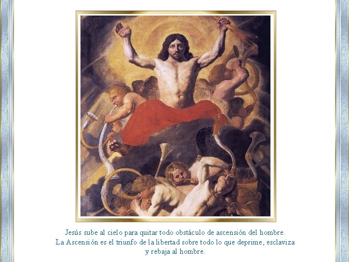 Jesús sube al cielo para quitar todo obstáculo de ascensión del hombre. La Ascensión