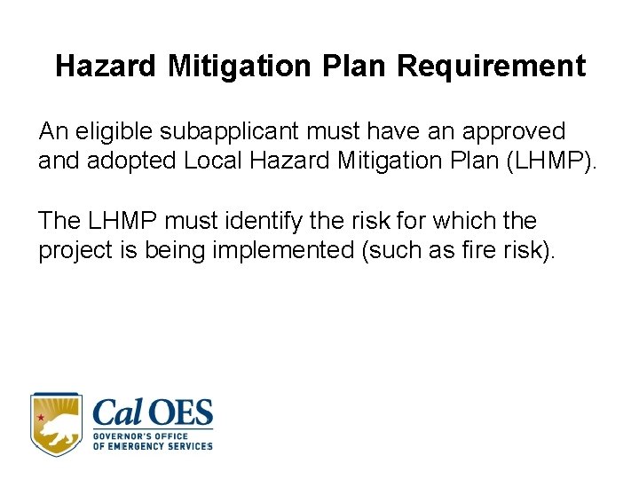 Hazard Mitigation Plan Requirement An eligible subapplicant must have an approved and adopted Local Hazard Mitigation Plan Requirement An eligible subapplicant must have an approved and adopted Local
