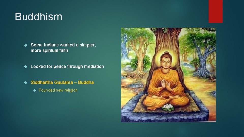 Buddhism Some Indians wanted a simpler, more spiritual faith Looked for peace through mediation Buddhism Some Indians wanted a simpler, more spiritual faith Looked for peace through mediation