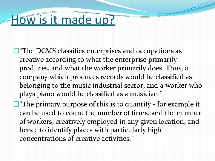 How is it made up? �“The DCMS classifies enterprises and occupations as creative according