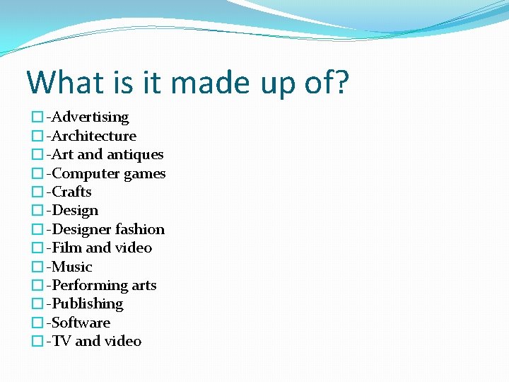 What is it made up of? �-Advertising �-Architecture �-Art and antiques �-Computer games �-Crafts