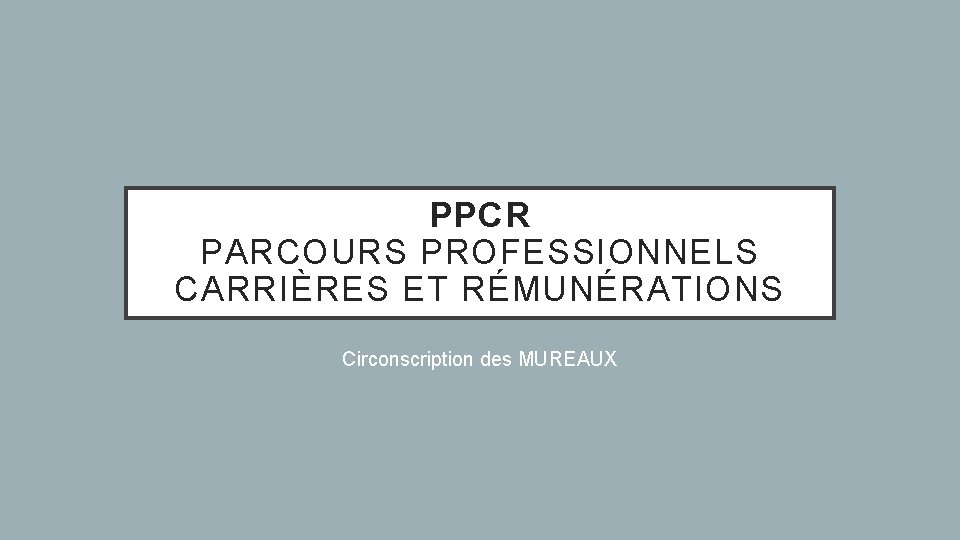 PPCR PARCOURS PROFESSIONNELS CARRIÈRES ET RÉMUNÉRATIONS Circonscription des MUREAUX 