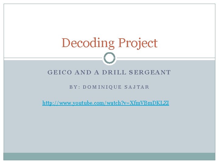 Decoding Project GEICO AND A DRILL SERGEANT BY: DOMINIQUE SAJTAR http: //www. youtube. com/watch?