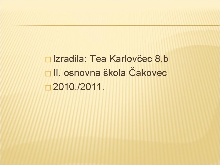 � Izradila: Tea Karlovčec 8. b � II. osnovna škola Čakovec � 2010. /2011.