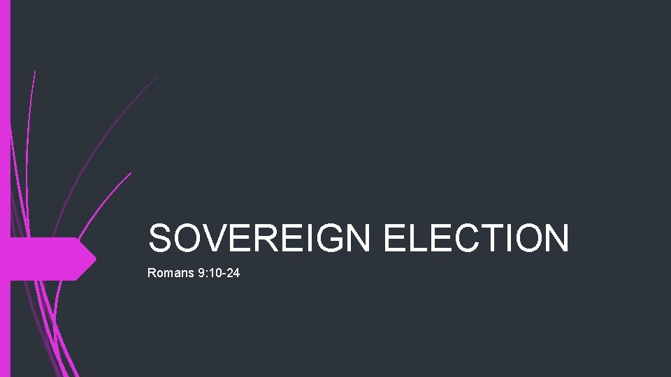 SOVEREIGN ELECTION Romans 9: 10 -24 