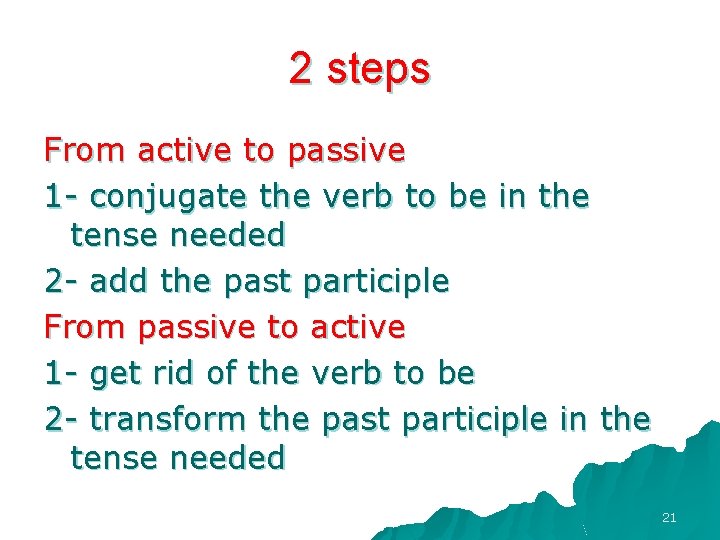 2 steps From active to passive 1 - conjugate the verb to be in