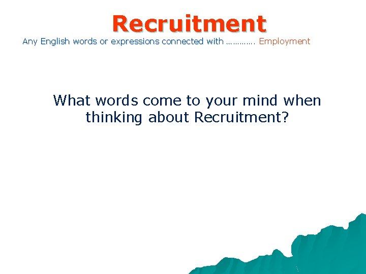 Recruitment Any English words or expressions connected with …………. Employment What words come to