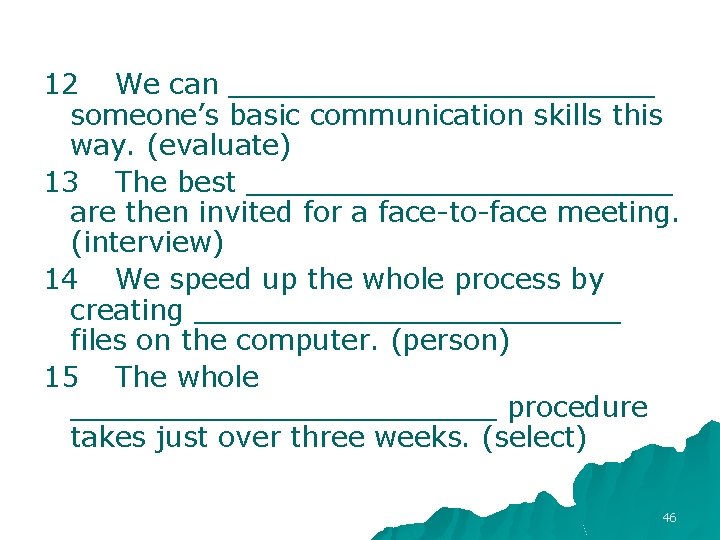 12 We can ____________ someone’s basic communication skills this way. (evaluate) 13 The best