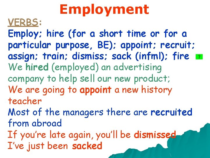 Employment VERBS: Employ; hire (for a short time or for a particular purpose, BE);