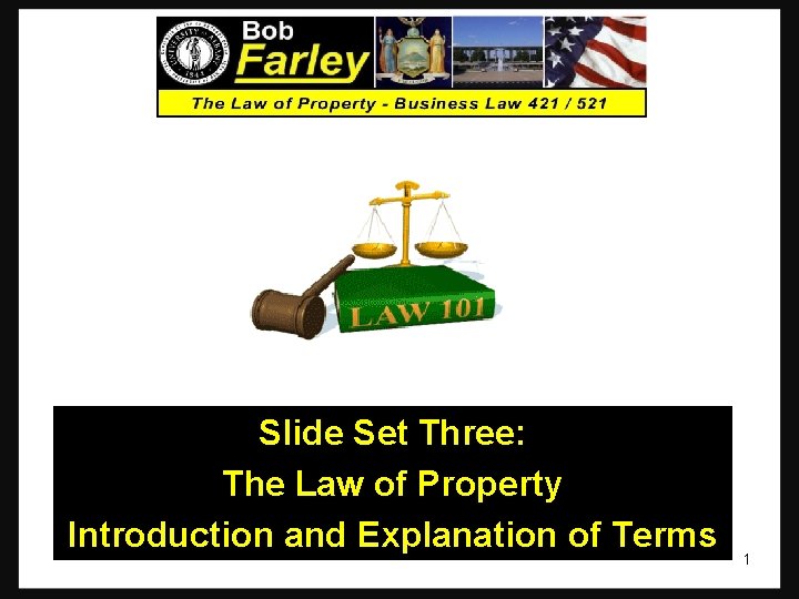 Slide Set Three: The Law of Property Introduction and Explanation of Terms 1 Slide Set Three: The Law of Property Introduction and Explanation of Terms 1