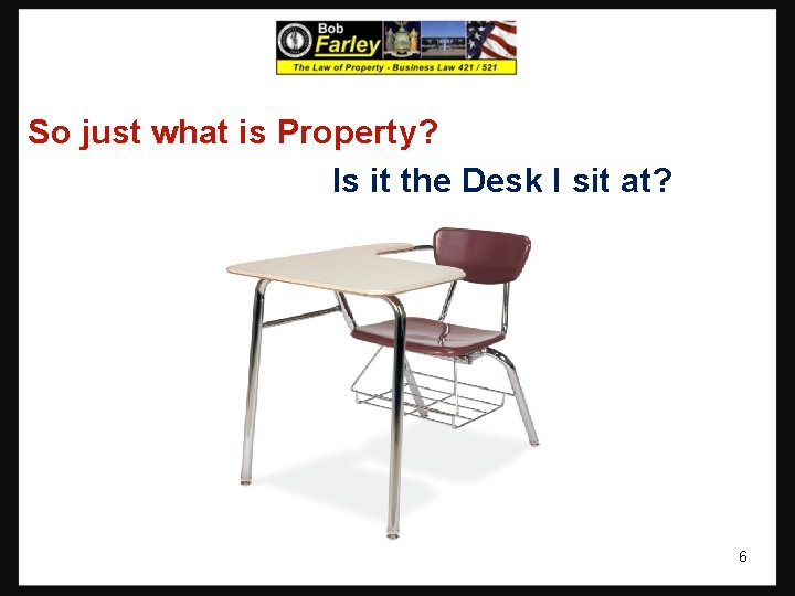 So just what is Property? Is it the Desk I sit at? 6 So just what is Property? Is it the Desk I sit at? 6