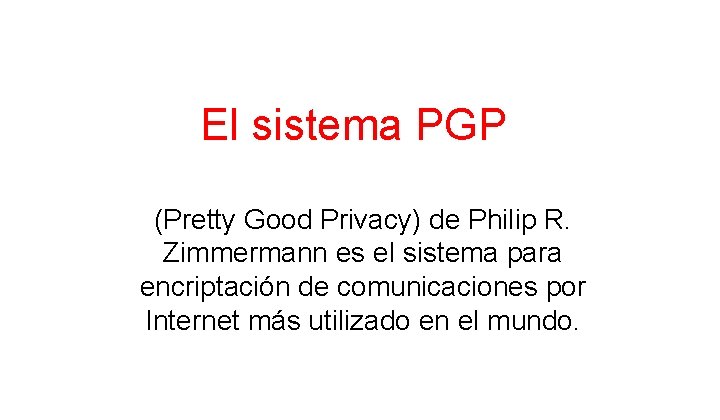 El sistema PGP (Pretty Good Privacy) de Philip R. Zimmermann es el sistema para