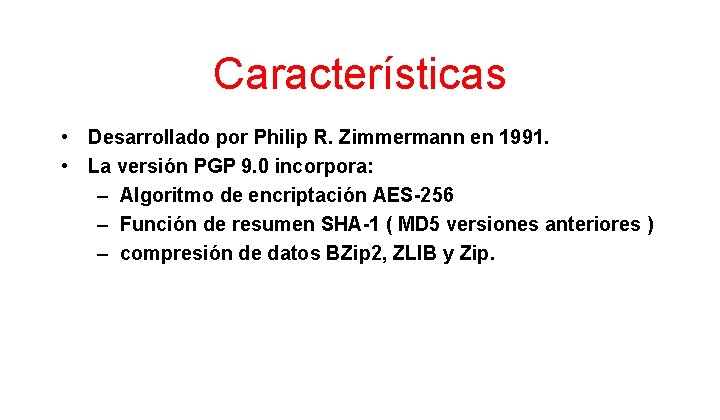 Características • Desarrollado por Philip R. Zimmermann en 1991. • La versión PGP 9.