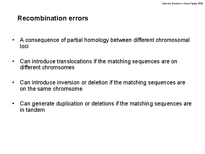 Genome Evolution. Amos Tanay 2009 Recombination errors • A consequence of partial homology between