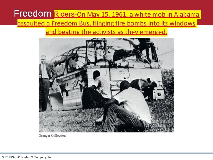 Freedom Riders-On May 15, 1961, a white mob in Alabama assaulted a Freedom Bus,