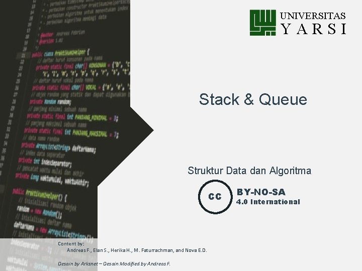 UNIVERSITAS YARSI Stack & Queue Struktur Data dan Algoritma CC Content by: Andreas F.