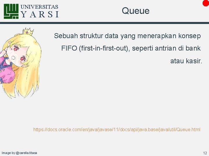 UNIVERSITAS YARSI Queue Sebuah struktur data yang menerapkan konsep FIFO (first-in-first-out), seperti antrian di