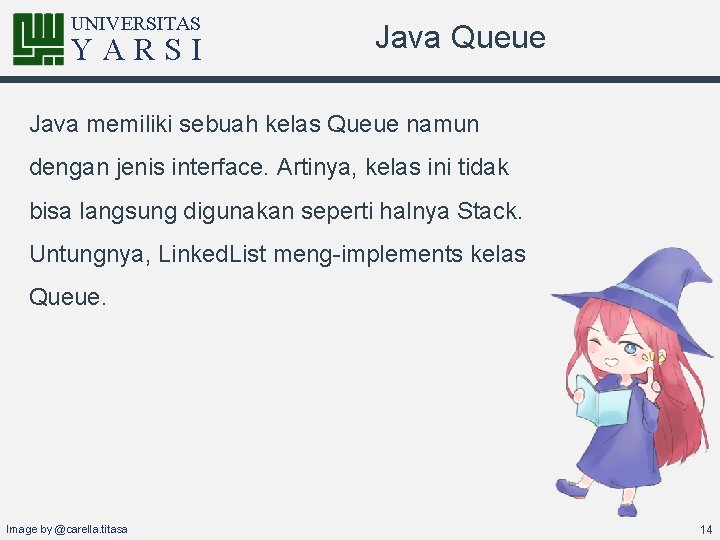 UNIVERSITAS YARSI Java Queue Java memiliki sebuah kelas Queue namun dengan jenis interface. Artinya,