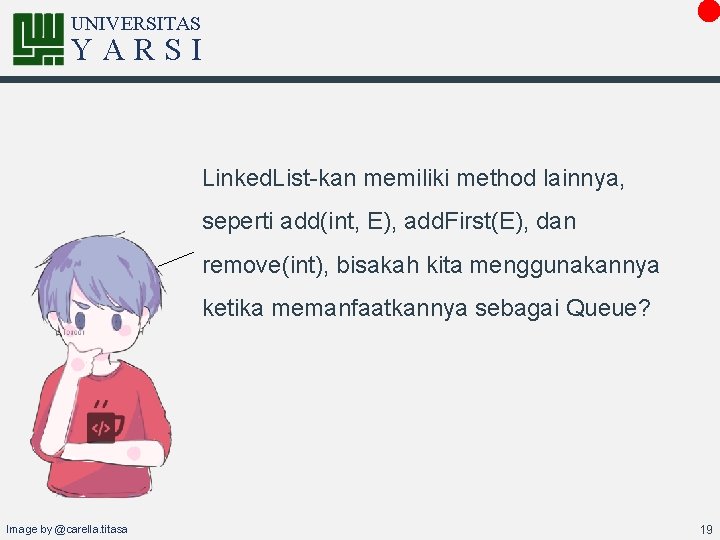 UNIVERSITAS YARSI Linked. List-kan memiliki method lainnya, seperti add(int, E), add. First(E), dan remove(int),