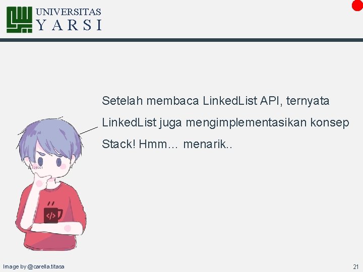 UNIVERSITAS YARSI Setelah membaca Linked. List API, ternyata Linked. List juga mengimplementasikan konsep Stack!