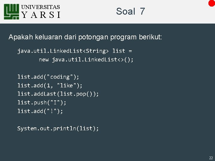 UNIVERSITAS YARSI Soal 7 Apakah keluaran dari potongan program berikut: java. util. Linked. List<String>