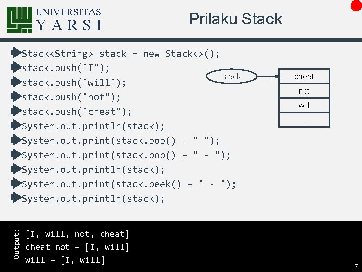 UNIVERSITAS YARSI Prilaku Stack Output: Stack<String> stack = new Stack<>(); stack. push("I"); stack. push("will");