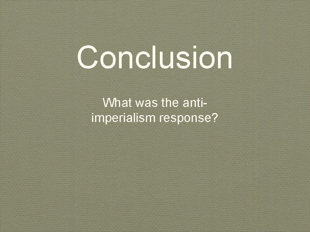 Conclusion What was the antiimperialism response? 