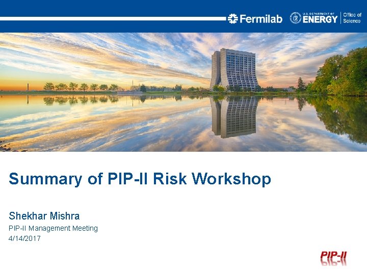 Summary of PIP-II Risk Workshop Shekhar Mishra PIP-II Management Meeting 4/14/2017 