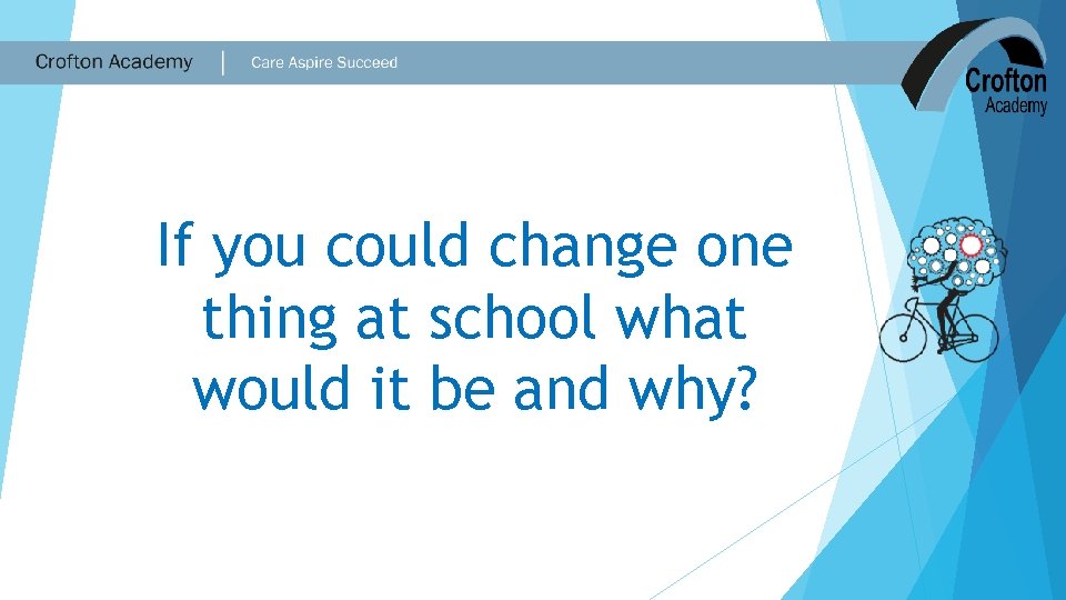 If you could change one thing at school what would it be and why?