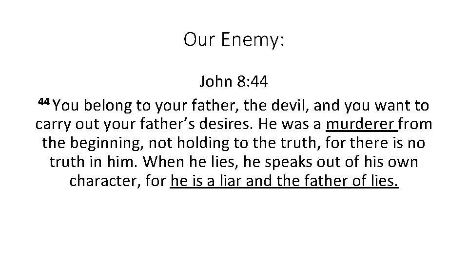Our Enemy: John 8: 44 44 You belong to your father, the devil, and