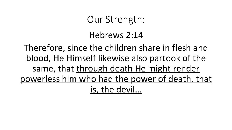 Our Strength: Hebrews 2: 14 Therefore, since the children share in flesh and blood,