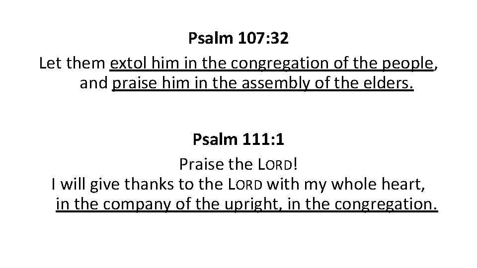 Psalm 107: 32 Let them extol him in the congregation of the people, and
