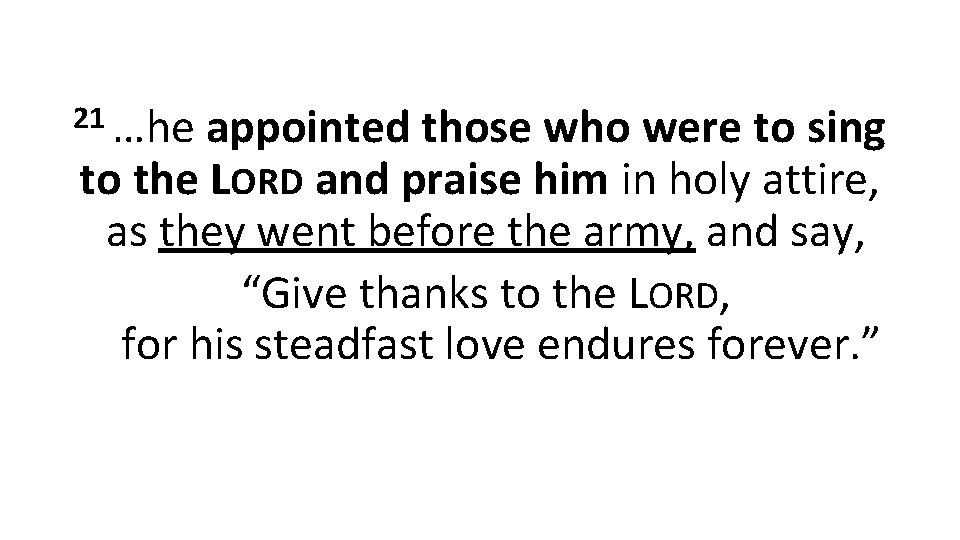 21 …he appointed those who were to sing to the LORD and praise him