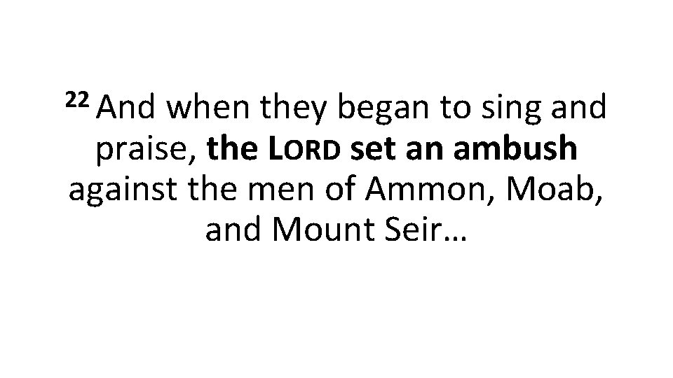 22 And when they began to sing and praise, the LORD set an ambush