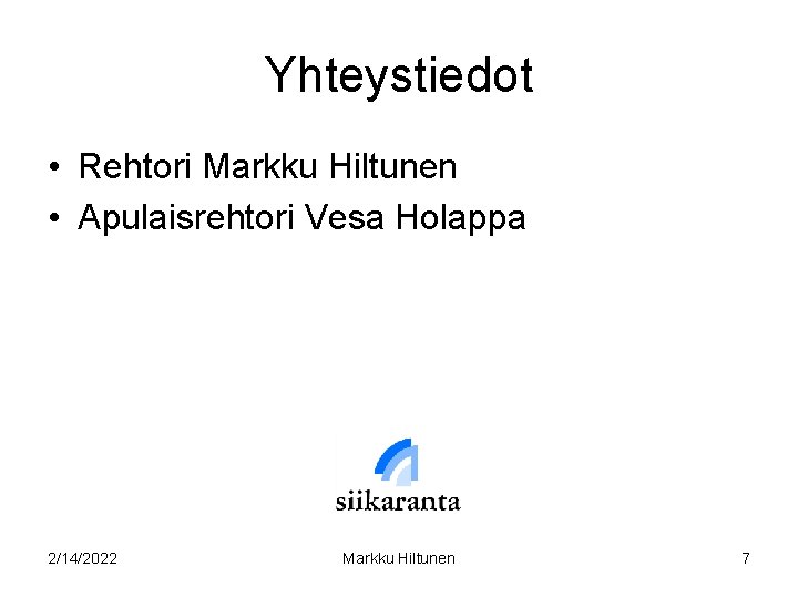 Yhteystiedot • Rehtori Markku Hiltunen • Apulaisrehtori Vesa Holappa 2/14/2022 Markku Hiltunen 7 