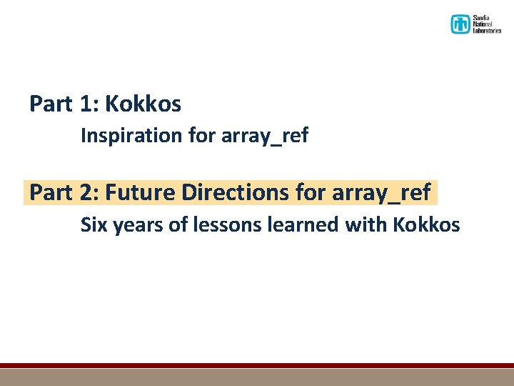 Part 1: Kokkos Inspiration for array_ref Part 2: Future Directions for array_ref Six years