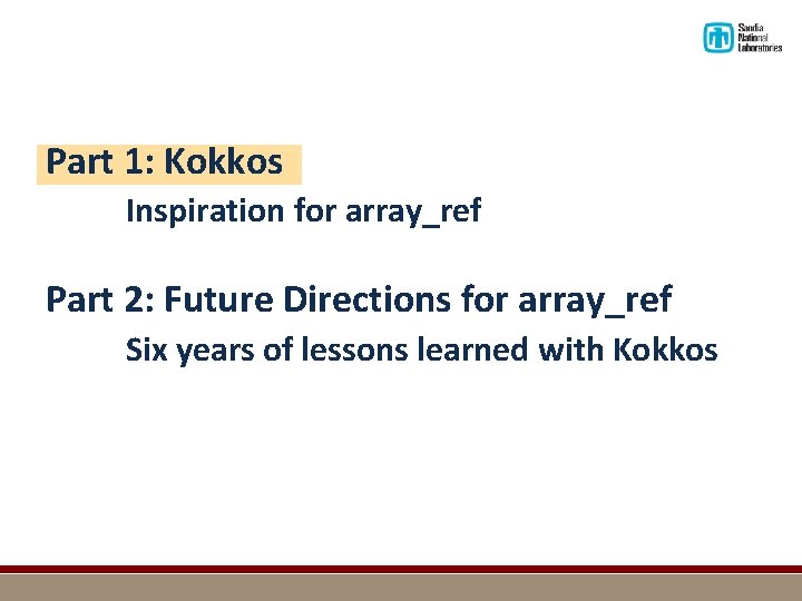 Part 1: Kokkos Inspiration for array_ref Part 2: Future Directions for array_ref Six years
