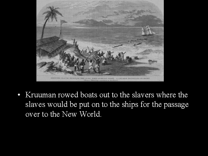  • Kruuman rowed boats out to the slavers where the slaves would be