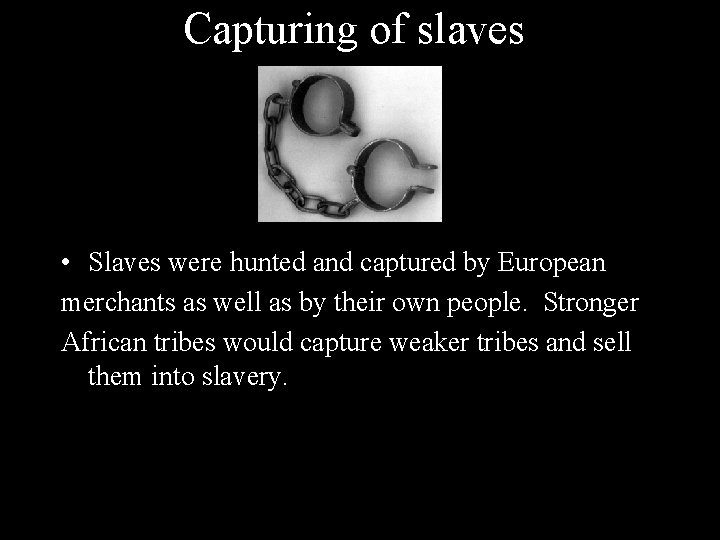 Capturing of slaves • Slaves were hunted and captured by European merchants as well