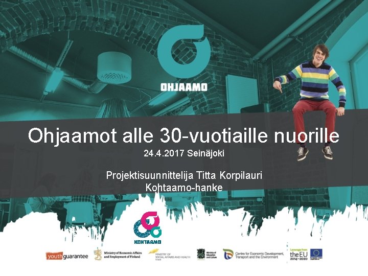 Ohjaamot alle 30 -vuotiaille nuorille 24. 4. 2017 Seinäjoki Projektisuunnittelija Titta Korpilauri Kohtaamo-hanke 