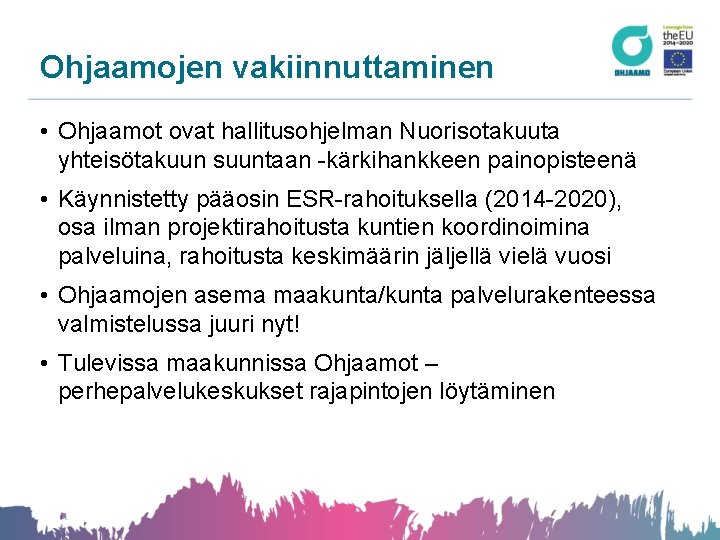 Ohjaamojen vakiinnuttaminen • Ohjaamot ovat hallitusohjelman Nuorisotakuuta yhteisötakuun suuntaan -kärkihankkeen painopisteenä • Käynnistetty pääosin