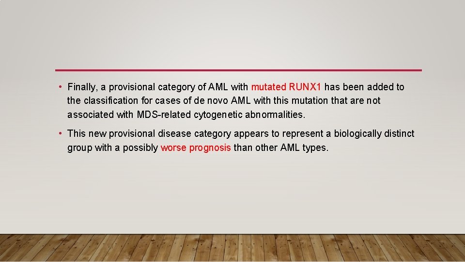  • Finally, a provisional category of AML with mutated RUNX 1 has been