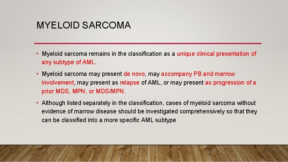 MYELOID SARCOMA • Myeloid sarcoma remains in the classification as a unique clinical presentation