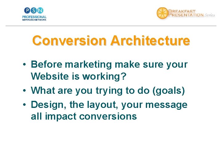 Conversion Architecture • Before marketing make sure your Website is working? • What are