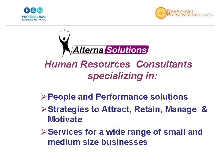 Human Resources Consultants specializing in: ØPeople and Performance solutions ØStrategies to Attract, Retain, Manage