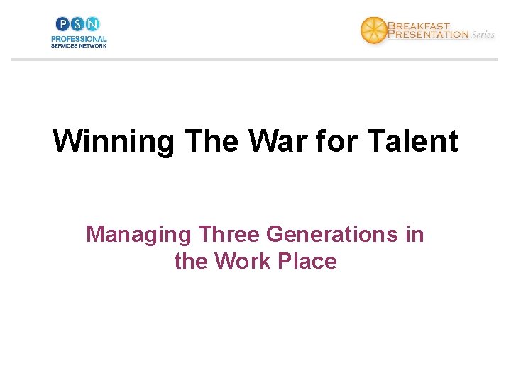 Winning The War for Talent Managing Three Generations in the Work Place 